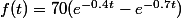 f(t)=70(e^{-0.4t}-e^{-0.7t})