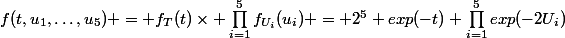 f(t,u_1,\ldots,u_5) = f_T(t)\times \prod_{i=1}^{5}f_{U_i}(u_i) = 2^5 exp(-t) \prod_{i=1}^{5}{exp(-2U_i)}