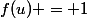 f(u) = 1