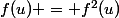 f(u) = f^2(u)