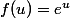 f(u)=e^u