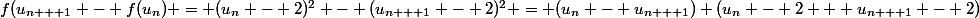 f(u_{n + 1} - f(u_n) = (u_n - 2)^2 - (u_{n + 1} - 2)^2 = (u_n - u_{n + 1}) (u_n - 2 + u_{n + 1} - 2)