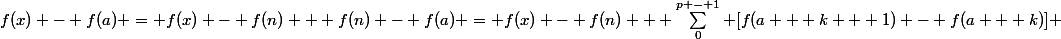 f(x) - f(a) = f(x) - f(n) + f(n) - f(a) = f(x) - f(n) + \sum_0^{p - 1} [f(a + k + 1) - f(a + k)] 