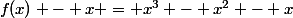 f(x) - x = x^3 - x^2 - x