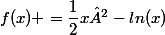 f(x) =\dfrac{1}{2}x²-ln(x)