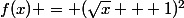 f(x) = (\sqrt{x} + 1)^2