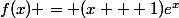 f(x) = (x + 1)e^x