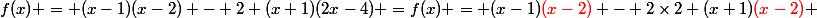 f(x) = (x-1)(x-2) - 2 (x+1)(2x-4) =f(x) = (x-1){\red{(x-2)}} - 2\times2 (x+1){\red(x-2)} 