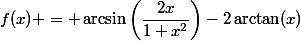 f(x) = \arcsin\left(\dfrac{2x}{1+x^2}\right)-2\arctan(x)