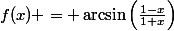 f(x) = \arcsin\left(\frac{1-x}{1+x}\right)