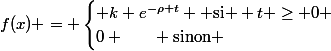 f(x) = \begin{cases} k e^{-\rho t} \text{ si } t \ge 0 \\\ 0 ~~~~~ \text{sinon} \end{cases}