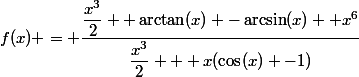 f(x) = \dfrac{\dfrac{x^3}{2}+ \arctan(x) -\arcsin(x) +x^6}{\dfrac{x^3}{2} + x(\cos(x) -1)}