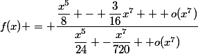 f(x) = \dfrac{\dfrac{x^5}{8} - \dfrac{3}{16}x^7 + o(x^7)}{\dfrac{x^5}{24} -\dfrac{x^7}{720}+ o(x^7)}