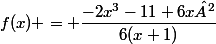 f(x) = \dfrac{-2x^3-11+6x²}{6(x+1)}