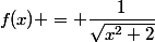 f(x) = \dfrac{1}{\sqrt{x^2+2}}