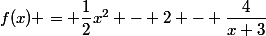 f(x) = \dfrac{1}{2}x^2 - 2 - \dfrac{4}{x+3}