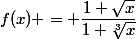 f(x) = \dfrac{1+\sqrt{x}}{1+\sqrt[3]{x}}