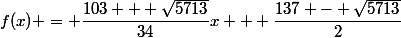 f(x) = \dfrac{103 + \sqrt{5713}}{34}x + \dfrac{137 - \sqrt{5713}}{2}