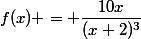 f(x) = \dfrac{10x}{(x+2)^3}