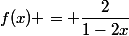 f(x) = \dfrac{2}{1-2x}