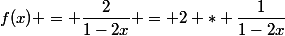f(x) = \dfrac{2}{1-2x} = 2 * \dfrac{1}{1-2x}