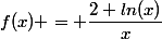 f(x) = \dfrac{2+ln(x)}{x}