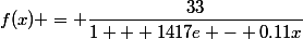 f(x) = \dfrac{33}{1 + 1417e - 0.11x}