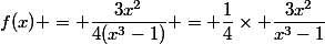 f(x) = \dfrac{3x^{2}}{4(x^{3}-1)} = \dfrac{1}{4}\times \dfrac{3x^{2}}{x^{3}-1}