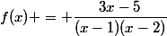 f(x) = \dfrac{3x-5}{(x-1)(x-2)}