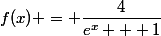 f(x) = \dfrac{4}{e^x + 1}