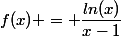 f(x) = \dfrac{ln(x)}{x-1}