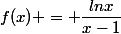 f(x) = \dfrac{lnx}{x-1}
