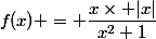 f(x) = \dfrac{x\times |x|}{x^{2}+1}