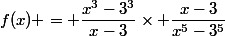 f(x) = \dfrac{x^{3}-3^{3}}{x-3}\times \dfrac{x-3}{x^{5}-3^{5}}