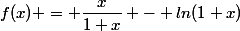 f(x) = \dfrac{x}{1+x} - ln(1+x)