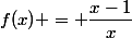 f(x) = \dfrac{x-1}{x}