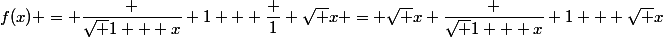 f(x) = \dfrac {\sqrt {1 + x}} {1 + \dfrac 1 {\sqrt x}} = \sqrt x \dfrac {\sqrt {1 + x}} {1 + \sqrt x}