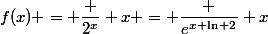 f(x) = \dfrac {2^x} x = \dfrac {e^{x \ln 2}} x