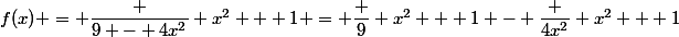 f(x) = \dfrac {9 - 4x^2} {x^2 + 1} = \dfrac 9 {x^2 + 1} - \dfrac {4x^2} {x^2 + 1}
