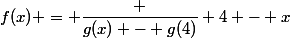 f(x) = \dfrac {g(x) - g(4)} {4 - x}
