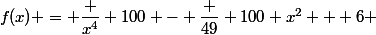 f(x) = \dfrac {x^4} {100} - \dfrac {49} {100} x^2 + 6 