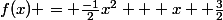 f(x) = \frac{-1}{2}x^2 + x+ \frac{3}{2}