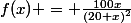 f(x) = \frac{100x}{(20+x)^2}