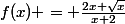 f(x) = \frac{2x+\sqrt{x}}{x+2}