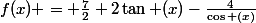 f(x) = \frac{7}{2}+2\tan (x)-\frac{4}{\cos (x)}