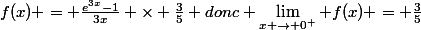 f(x) = \frac{e^{3x}-1}{3x} \times \frac{3}{5} donc \lim\limits_{x \rightarrow 0^+} f(x) = \frac{3}{5}