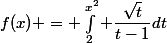 f(x) = \int_{2}^{x^2} {\dfrac{\sqrt{t}}{t-1}dt}