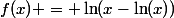 f(x) = \ln(x-\ln(x))