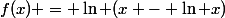 f(x) = \ln (x - \ln x)
