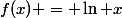 f(x) = \ln x